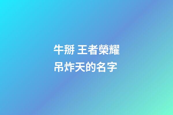 牛掰 王者榮耀吊炸天的名字